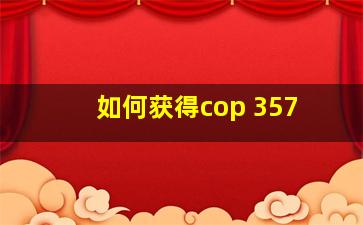 如何获得cop 357